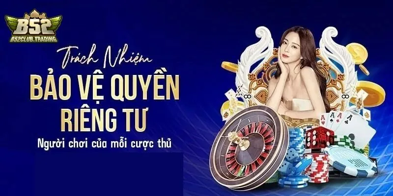 cam ket cua b52 ve bao ve quyen rieng tu Cam Kết Của B52 Club Về Bảo Vệ Quyền riêng tư