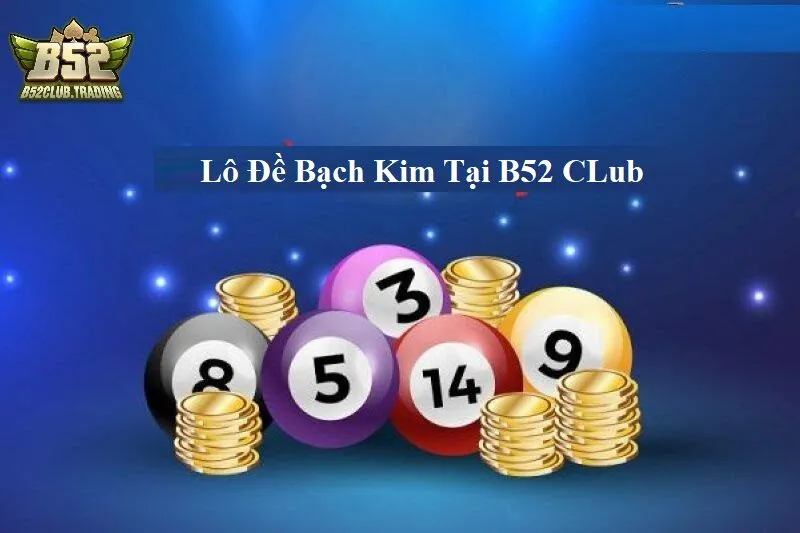 gioi thieu ve lo de bach kim tai b52 club Giới thiệu về Lô Đề Bạch Kim tại B52 CLub