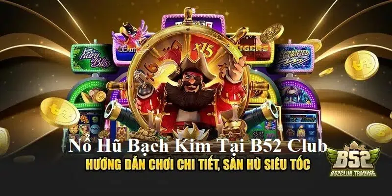 huong dan choi no hu bach kim tai b52 club Hướng dẫn chơi Nổ Hũ Bạch Kim tại B52 Club