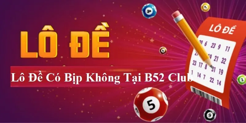 luu y ve lo de co bip khong tai b52 club Lưu ý về Lô Đề Có Bịp Không tại B52 Club